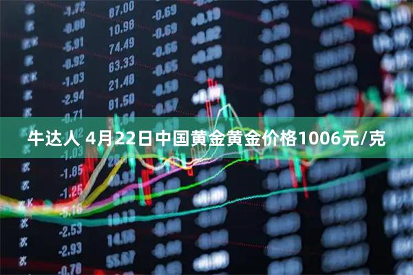 牛达人 4月22日中国黄金黄金价格1006元/克