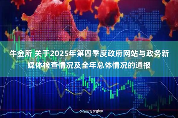 牛金所 关于2025年第四季度政府网站与政务新媒体检查情况及全年总体情况的通报